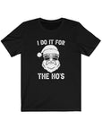 I Do It For The Hoe's | Santa Loves His Ho's| Short Sleeve Tee